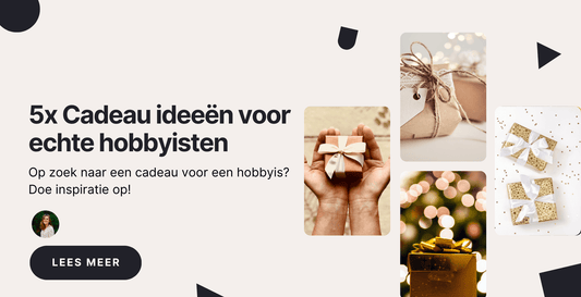 5x Cadeau ideeën voor echte hobbyisten